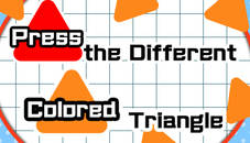 Press the different Colored Triangle